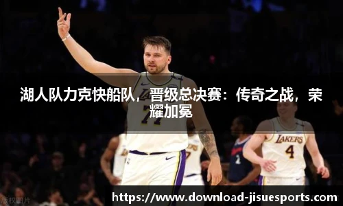 湖人队力克快船队,晋级总决赛:传奇之战,荣耀加冕
