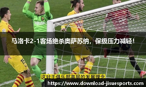 马洛卡2-1客场绝杀奥萨苏纳,保级压力减轻!