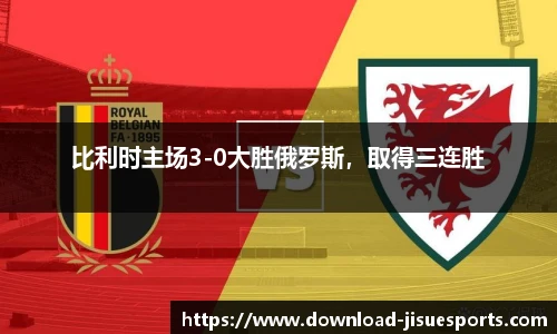 比利时主场3-0大胜俄罗斯,取得三连胜