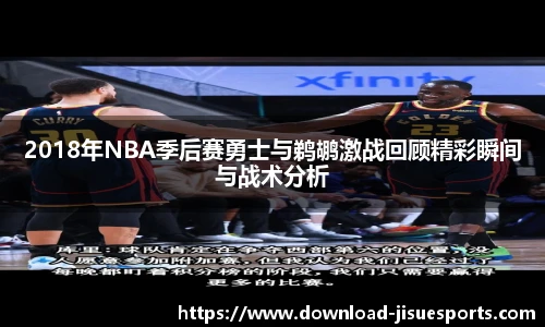 2018年NBA季后赛勇士与鹈鹕激战回顾精彩瞬间与战术分析